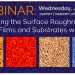 Webinar - Measuring the Surface Roughness of Thin Films and Substrates with Atomic Force Microscopy Webinar - Measuring the Surface Roughness of Thin Films and Substrates with Atomic Force Microscopy